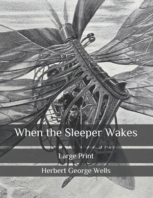 When the Sleeper Wakes: Large Print by H.G. Wells