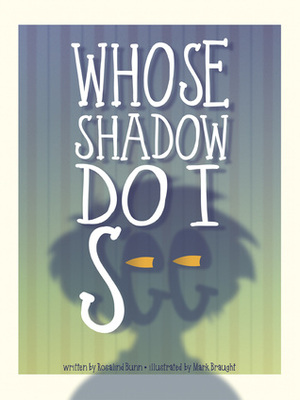 Whose Shadow Do I See? by Mark Braught, Rosalind Bunn