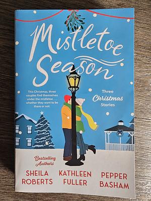 Mistletoe Season: Three Christmas Stories by Kathleen Fuller, Sheila Roberts, Pepper Basham