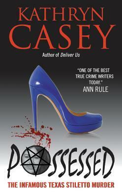 Possessed: The Infamous Texas Stiletto Murder by Kathryn Casey