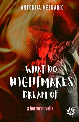 What do Nightmares Dream of by Antonija Meznaric