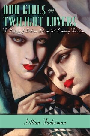 Odd Girls and Twilight Lovers: A History of Lesbian Life in Twentieth-Century America by Lillian Faderman