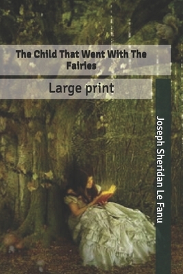 The Child That Went With The Fairies Illustrated by J. Sheridan Le Fanu