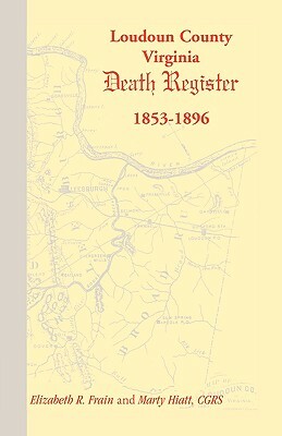 Loudoun County, Virginia Death Register 1853-1896 by Marty Hiatt, Elizabeth R. Frain