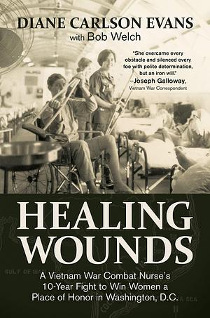 Healing Wounds by Bob Welch, Diane Carlson Evans, Diane Carlson Evans, Joseph Galloway