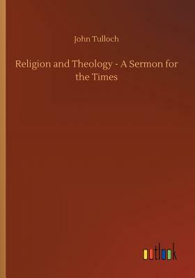 Religion and Theology - A Sermon for the Times by John Tulloch