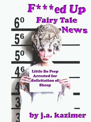 F***ed Up Fairy Tale News by J.A. Kazimer