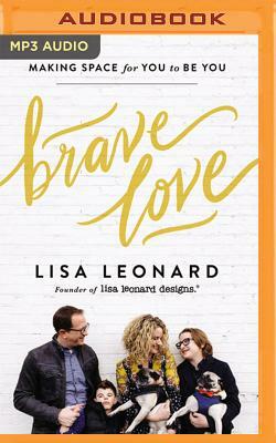 Brave Love: Making Space for You to Be You by Lisa Leonard