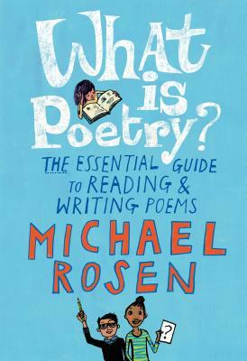 What Is Poetry?: The Essential Guide to Reading and Writing Poems by Michael Rosen