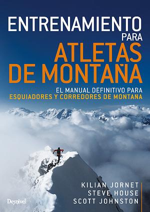 Entrenamiento para atletas de montaña: El manual definitivo para esquiadores y corredores de montaña by Scott Jonhston, Steve House, Kilian Jornet