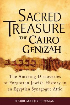 Sacred Treasure-The Cairo Genizah: The Amazing Discoveries of Forgotten Jewish History in an Egyptian Synagogue Attic by Mark S. Glickman