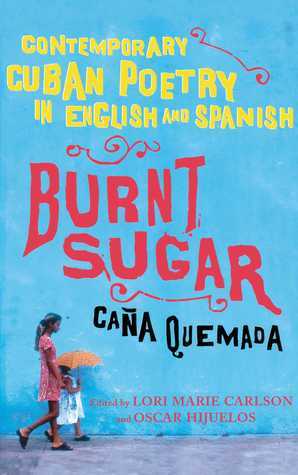 Burnt Sugar Cana Quemada: Contemporary Cuban Poetry in English and Spanish by Oscar Hijuelos, Lori Marie Carlson