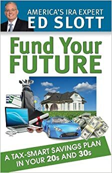 Fund Your Future: A Tax-Smart Savings Plan in Your 20s and 30s by Ed Slott, John McCarty, Jared Trexler