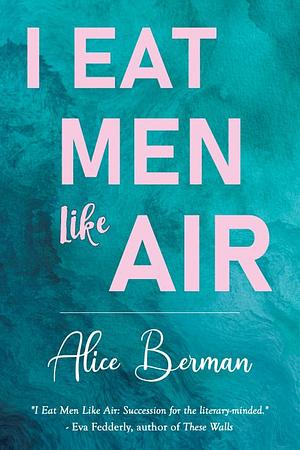 I Eat Men Like Air by Alice Berman