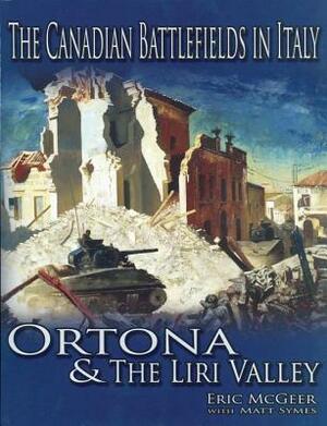 The Canadian Battlefields in Italy: Ortona & the Liri Valley by Eric McGeer