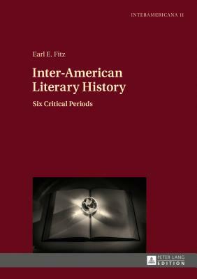 Inter-American Literary History; Six Critical Periods by Earl E. Fitz