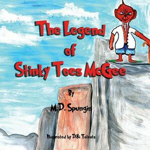 The Legend of Stinky Toes McGee by M. D. Spungin