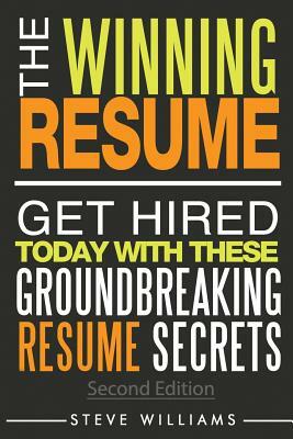 Resume: The Winning Resume, 2nd Ed. - Get Hired Today With These Groundbreaking Resume Secrets by Steve Williams