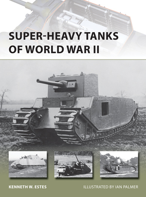 Super-heavy Tanks of World War II by Kenneth W. Estes