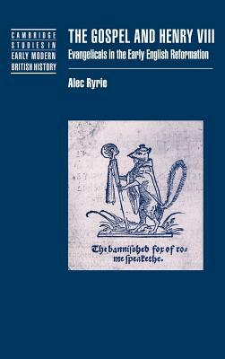 The Gospel and Henry VIII: Evangelicals in the Early English Reformation by Alec Ryrie, Ryrie Alec