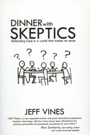 Dinner With Skeptics: Defending God in a World that Makes No Sense by Jeff Vines
