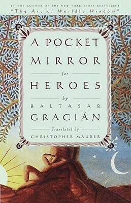 A Pocket Mirror for Heroes by Christopher Maurer, Baltasar Gracian