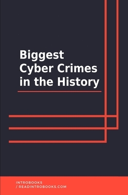 Biggest Cyber Crimes in the History by Introbooks