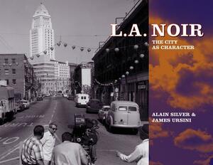 L.A. Noir: The City as Character by Alain Silver, James Ursini