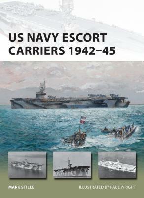 US Navy Escort Carriers 1942-45 by Mark Stille