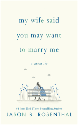 My Wife Said You May Want to Marry Me: A Memoir by Jason B. Rosenthal