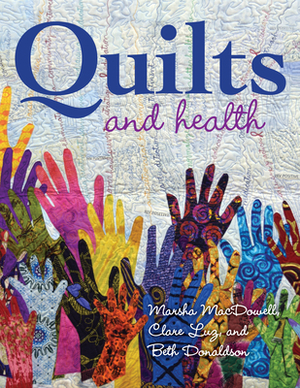 Quilts and Health by Beth Donaldson, Marsha MacDowell, Clare Luz