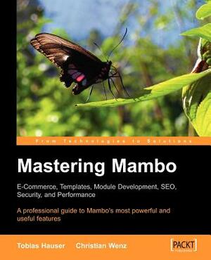 Mastering Mambo: E-Commerce, Templates, Module Development, Seo, Security, and Performance by Tobias Hauser, Christian Wenz