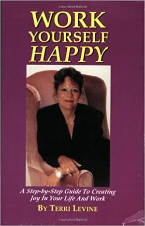 Work Yourself Happy by Terri Levine