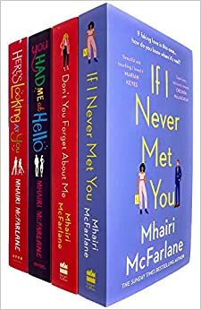If I Never Met You / Don't You Forget About Me / You Had Me at Hello / Here's Looking at You: 4 Book Collection by Mhairi McFarlane