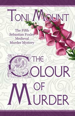 The Colour of Murder: A Sebastian Foxley Medieval Murder Mystery by Toni Mount