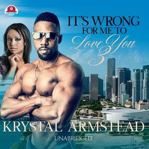 It's Wrong for Me to Love You, Part 3 by Krystal Armstead