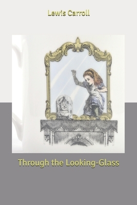 Through the Looking-Glass by Lewis Carroll