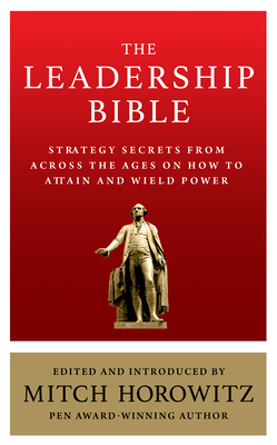 The Leadership Bible: Strategy Secrets from Across the Ages on How to Attain and Wield Power Including Works by Sun Tzu, Ralph Waldo Emerson by Mitch Horowitz