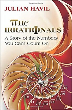 The Irrationals - A Story of the Numbers You Can′t Count On by Julian Havil