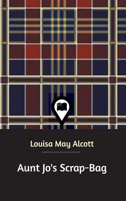 Aunt Jo's Scrap-Bag by Louisa May Alcott