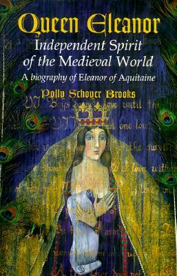 Queen Eleanor: Independent Spirit of the Medieval World: A Biography of Eleanor of Aquitaine by Polly Schoyer Brooks