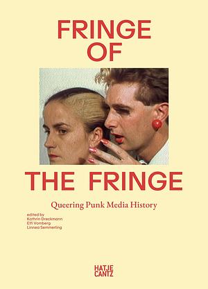 Fringe of the Fringe: Queering Punk Media History by Kathrin Dreckmann, Linnea Semmerling, Elfi Vomberg