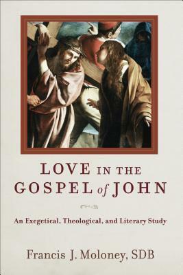 Love in the Gospel of John: An Exegetical, Theological, and Literary Study by Francis J. Moloney
