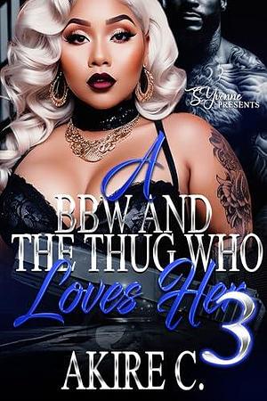 A BBW And The Thug Who Loves Her 3 by Akire C., Akire C.