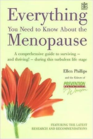 Everything You Need to Know about the Menopause: A Comprehensive Guide to Surviving - And Thriving! - During This Turbulent Life Stage by Prevention Health Books, Ellen Phillips