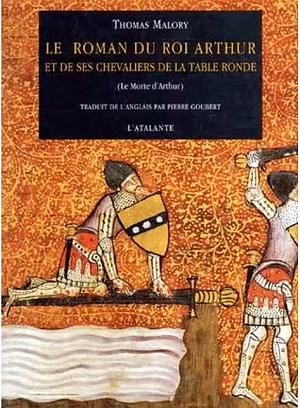 Le Roman du roi Arthur et de ses chevaliers de la Table ronde by Pierre Goubert, Thomas Malory, Thomas Malory