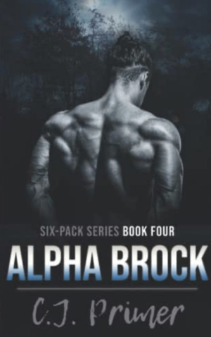Alpha Brock: Six-Pack Series Book Four by C.J. Primer