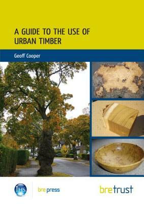 A Guide to the Use of Urban Timber by Geoff Cooper