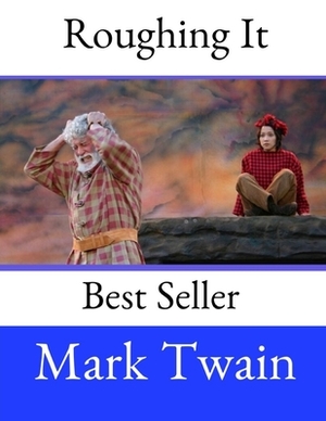 Roughing It: A Fantastic Story By Mark Twain ( Annotated ). by Mark Twain