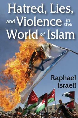 Hatred, Lies, and Violence in the World of Islam by Raphael Israeli